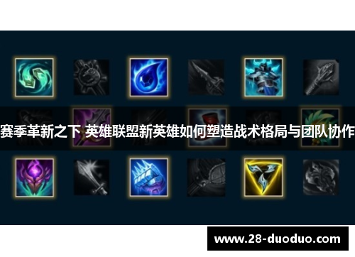 赛季革新之下 英雄联盟新英雄如何塑造战术格局与团队协作
