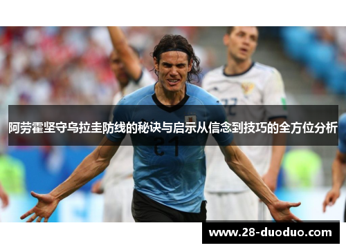 阿劳霍坚守乌拉圭防线的秘诀与启示从信念到技巧的全方位分析