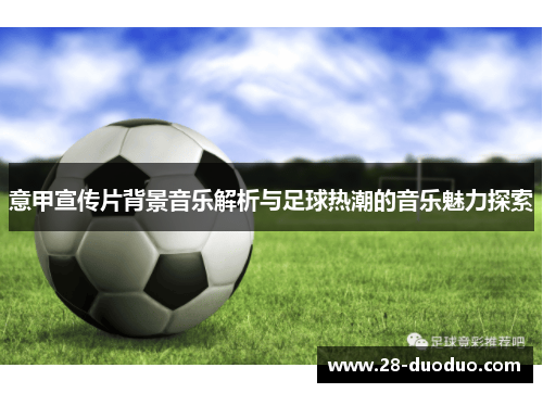 意甲宣传片背景音乐解析与足球热潮的音乐魅力探索