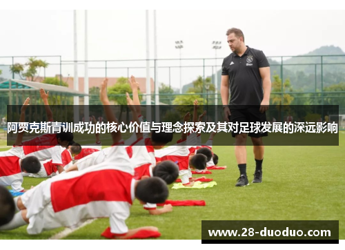 阿贾克斯青训成功的核心价值与理念探索及其对足球发展的深远影响