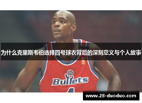 为什么克里斯韦伯选择四号球衣背后的深刻意义与个人故事